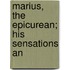 Marius, The Epicurean; His Sensations An