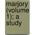 Marjory (Volume 1); A Study