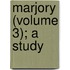 Marjory (Volume 3); A Study