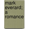 Mark Everard; A Romance door Unknown Author