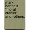 Mark Hanna's "Moral Cranks" And--Others; by William H. Muldoon
