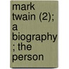 Mark Twain (2); A Biography ; The Person door Albert Bigelow Paine