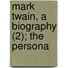 Mark Twain, A Biography (2); The Persona by Albert Bigelow Paine
