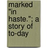 Marked "In Haste."; A Story Of To-Day door Blanche Roosevelt
