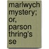 Marlwych Mystery; Or, Parson Thring's Se