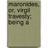 Maronides, Or, Virgil Travesty; Being A