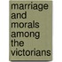 Marriage And Morals Among The Victorians