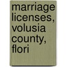 Marriage Licenses, Volusia County, Flori door Volusia County Clerk'S. Office