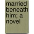 Married Beneath Him; A Novel