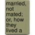 Married, Not Mated; Or, How They Lived A