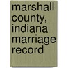 Marshall County, Indiana Marriage Record door Ruth M. Slevin