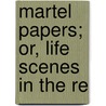 Martel Papers; Or, Life Scenes In The Re door Washington Frothingham
