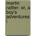 Martin Rattler; Or, A Boy's Adventures I