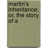 Martin's Inheritance; Or, The Story Of A by Elizabeth Van Sommer