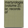 Martyrologia (Volume 2); Or, Records Of door John Foxe