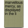 Marvellous Mercy, As Displayed In The Li by James Smith
