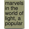 Marvels In The World Of Light, A Popular by Charles T. Ovenden