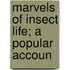Marvels Of Insect Life; A Popular Accoun