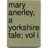 Mary Anerley, A Yorkshire Tale; Vol I
