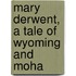Mary Derwent, A Tale Of Wyoming And Moha
