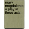 Mary Magdalene; A Play In Three Acts door Maurice Maeterlinck