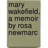 Mary Wakefield, A Memoir By Rosa Newmarc door Rosa Harriet Jeaffreson Newmarch