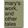 Mary's Work, And Other Tales door Hetty Bowman