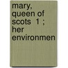 Mary, Queen Of Scots  1 ; Her Environmen door Thomas Finlayson Henderson