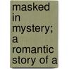 Masked In Mystery; A Romantic Story Of A door St. George Rathborne