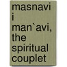 Masnavi I Man`Avi, The Spiritual Couplet by Maulana Jala�L. Al-Di�N. Ru�Mi�