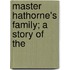 Master Hathorne's Family; A Story Of The
