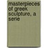 Masterpieces Of Greek Sculpture, A Serie