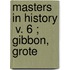 Masters In History  V. 6 ; Gibbon, Grote