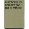 Matabeleland And How We Got It; With Not door Charles L. Norris-Newman