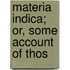 Materia Indica; Or, Some Account Of Thos