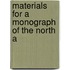 Materials For A Monograph Of The North A