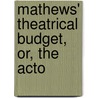 Mathews' Theatrical Budget, Or, The Acto by Mrs Charles Mathews