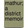 Mathur; A District Memoir door Tulasdsa Frederic Salmon Growse
