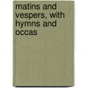 Matins And Vespers, With Hymns And Occas door Sir John Bowring