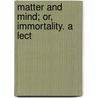 Matter And Mind; Or, Immortality. A Lect by William Busch
