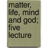 Matter, Life, Mind And God; Five Lecture