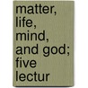 Matter, Life, Mind, And God; Five Lectur by Hoernl�