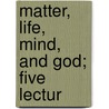 Matter, Life, Mind, And God; Five Lectur door Hoernl�