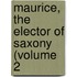 Maurice, The Elector Of Saxony (Volume 2