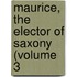 Maurice, The Elector Of Saxony (Volume 3