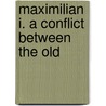 Maximilian I. A Conflict Between The Old door Frederick O. Layman