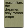 Maximilian, The Dreamer, Holy Roman Empe door Christopher Hare