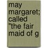 May Margaret; Called "The Fair Maid Of G
