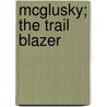 Mcglusky; The Trail Blazer door Dianne Hales