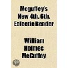 Mcguffey's New 4th, 6th, Eclectic Reader by William Holmes McGuffey